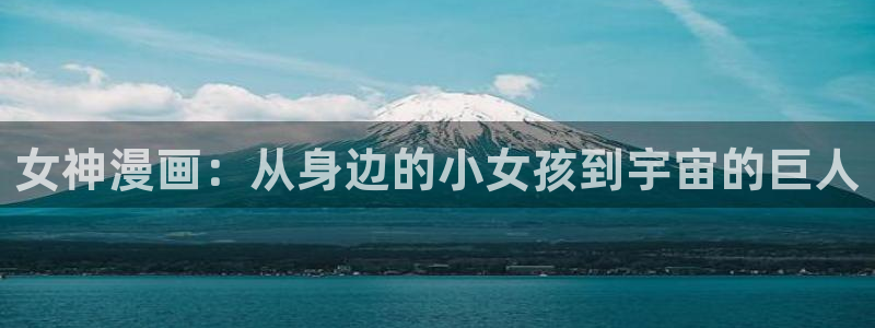 汗汗漫画直接看：女神漫画：从身边的小女孩到宇宙的巨人