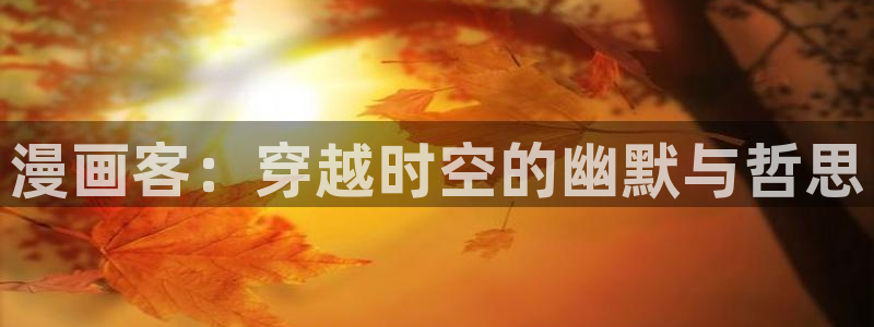 汗汗漫画sss页面入口：漫画客：穿越时空的幽默与哲思