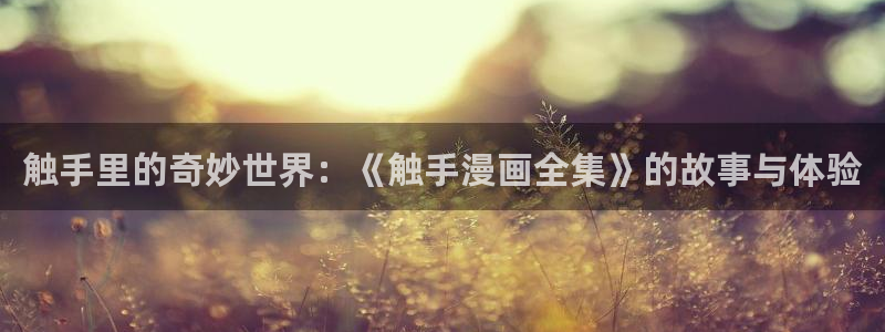 汗汗漫画 羞羞：触手里的奇妙世界：《触手漫画全集》的故事与体验